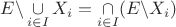 $$E\backslash \mathop  \cup \limits_{i \in I} {X_i} = \mathop  \cap \limits_{i \in I} (E\backslash {X_i})$$