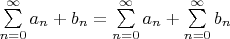 $\sum\limits_{n=0}^\infty a_n + b_n = \sum\limits_{n=0}^\infty a_n + \sum\limits_{n=0}^\infty b_n$