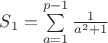 $S_1 = \sum \limits_{a=1}^{p-1} \frac{1}{a^2 + 1}$ $S_1 = \sum \limits_{a=1}^{p-1} \frac{1}{a^2 + 1}$