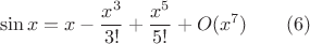$$ \sin x= x - \frac {x^3}{3!} + \frac{x^5}{5!} + O(x^7) \qquad (6)$$