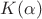 $K(\alpha)$