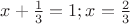 $x+\frac13=1;x=\frac23$
