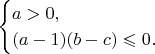 $$\begin{cases}a>0,\\ (a-1)(b-c)\leqslant 0.\end{cases}$$