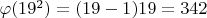 $\varphi(19 ^ 2) = (19 - 1)19 = 342$