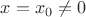$x=x_0\not=0$