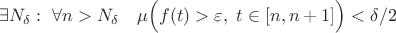 $$\exists N_{\delta}: \ \forall n>N_{\delta}  \quad \mu\Big(f(t)>\varepsilon, \ t \in [n, n+1]\Big) < \delta/2 $$