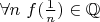 $ \forall n \  f(\frac {1} {n}) \in \mathbb{Q}