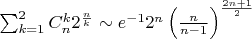 $\sum_{k=1}^{2} C_n^k 2^\frac n k \sim e^{-1} 2^n \left( \frac n {n-1} \right)^\frac {2n+1} 2$