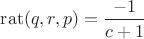 $\operatorname{rat}(q,r,p)=\dfrac{-1}{c+1}$