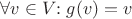 $\forall v \in V{:}\; g(v) = v$