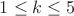 $1\le k\le 5$
