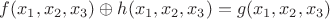 $f(x_1,x_2,x_3)\oplus h(x_1,x_2,x_3)=g(x_1,x_2,x_3)$ $f(x_1,x_2,x_3)\oplus h(x_1,x_2,x_3)=g(x_1,x_2,x_3)$