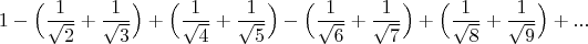 $$1-\Big(\dfrac{1}{\sqrt{2}}+\dfrac{1}{\sqrt{3}}\Big)+\Big(\dfrac{1}{\sqrt{4}}+\dfrac{1}{\sqrt{5}}\Big)-\Big(\dfrac{1}{\sqrt{6}}+\dfrac{1}{\sqrt{7}}\Big)+\Big(\dfrac{1}{\sqrt{8}}+\dfrac{1}{\sqrt{9}}\Big)+...$$