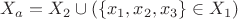 $X_a = X_2 \cup (\{x_1, x_2, x_3\} \in X_1)$