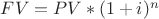 $FV=PV *(1+i)^n$