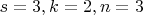 $s = 3, k = 2, n = 3$