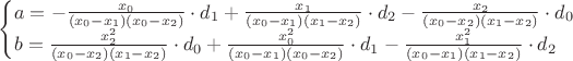 $
\begin{cases}
a=-\frac{x_0}{(x_0-x_1)(x_0-x_2)}\cdot d_1+\frac{x_1}{(x_0-x_1)(x_1-x_2)}\cdot d_2-\frac{x_2}{(x_0-x_2)(x_1-x_2)}\cdot d_0\\
b=\frac{x_2^2}{(x_0-x_2)(x_1-x_2)}\cdot d_0+\frac{x_0^2}{(x_0-x_1)(x_0-x_2)}\cdot d_1-\frac{x_1^2}{(x_0-x_1)(x_1-x_2)}\cdot d_2
\end{cases}
$