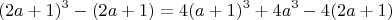 $$(2a+1)^3 -(2a +1) = 4(a+1)^3 + 4a^3 -4(2a+1)$$