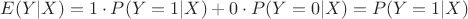 $E(Y|X) = 1 \cdot P(Y=1|X) + 0 \cdot P(Y=0|X) = P(Y=1|X)$ $E(Y|X) = 1 \cdot P(Y=1|X) + 0 \cdot P(Y=0|X) = P(Y=1|X)$
