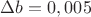 $\Delta b=0,005$