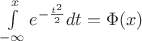 $\int\limits_{- \infty}^{x}e^{- \frac{t^2}{2}}dt = \Phi (x)$