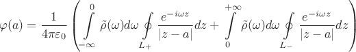 $$\varphi(a) = \frac 1 {4\pi\varepsilon_0} \left(\int\limits_{-\infty}^{0} {\tilde \rho(\omega) d\omega\oint\limits_{L_+}  \frac { e^{-i\omega z}} {|z - a|} dz }+\int\limits_{0}^{+\infty } {\tilde \rho(\omega) d\omega\oint\limits_{L_-}  \frac { e^{-i\omega z}} {|z - a|} dz }\right) $$