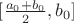 $[\frac{a_0 + b_0}{2}, b_0]$