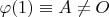$\varphi(1)\equiv A\neq O$