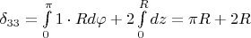 $\delta_{33}=\int\limits_{0}^{\pi }1\cdot Rd\varphi+2\int\limits_{0}^{R}dz=\pi R+2R$