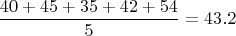 $$ \frac{40+45+35+42+54}{5}=43.2$$