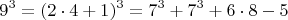 $$  9^3   =  (2\cdot 4+1)^3  =  7^3 +   7^3 + 6\cdot 8 - 5  \qquad   $$