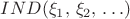 $IND(\xi_1,\,\xi_2,\,\ldots)$