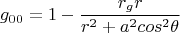 $$g_{00}=1-\frac{r_gr}{r^2+a^2cos^2\theta}$$