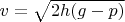 $v=\sqrt{2h(g-p)}$