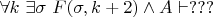 $\forall k ~ \exists \sigma ~ F(\sigma, k + 2) \wedge A \vdash ???$