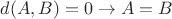 $d(A, B)=0 \rightarrow A=B$