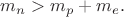 $m_n>m_p+m_e.$