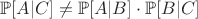 $\mathbb{P}[A|C] \not = \mathbb{P}[A|B] \cdot \mathbb{P}[B|C]$