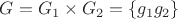 $G=G_1\times G_2=\{g_1g_2\}$