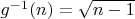 $g^{-1}(n)=\sqrt{n-1}$