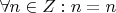 $\forall n \in Z : n=n $