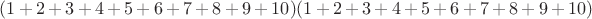 $(1+2+3+4+5+6+7+8+9+10)(1+2+3+4+5+6+7+8+9+10)$