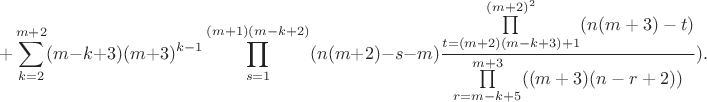 $$
+ \sum\limits_{k=2}^{m+2} (m-k+3)(m+3)^{k-1}\prod\limits_{s=1}^{(m+1)(m-k+2)}(n(m+2)-s-m)\frac{\prod\limits_{t=(m+2)(m-k+3)+1}^{(m+2)^2}(n(m+3)-t)}{\prod\limits_{r=m-k+5}^{m+3} ((m+3)(n-r+2))}).
$$