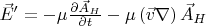 $\[
\vec E' =  - \mu \frac{{\partial \vec A_H }}
{{\partial t}} - \mu \left( {\vec v\nabla } \right)\vec A_H 
\]$