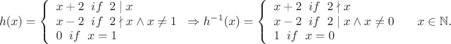 $$h(x)=\left\{
\begin{array}{lcl}
x+2 \;\; if \;\; 2\mid x \\
 x-2 \;\; if \;\; 2\nmid x\wedge x\ne1\\
 0 \;\; if \;\; x=1\\
\end{array}
\right\Rightarrow 
h^{-1}(x)=\left\{
\begin{array}{lcl}
x+2 \;\; if \;\; 2\nmid x \\
x-2 \;\; if \;\; 2\mid x\wedge x\ne 0\\
1 \;\; if \;\; x=0
\end{array}
\right\;\; \;\; x\in \mathbb N.$$