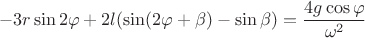 $$-3r\sin2\varphi+2l(\sin(2\varphi+\beta)-\sin\beta)=\frac{4g\cos\varphi}{\omega^2}$$