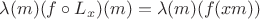 $\lambda (m)(f \circ L_x)(m)=\lambda (m)(f(xm))$