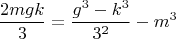 $$\frac{2mgk}{3}=\frac{g^3-k^3}{3^2}-m^3$$