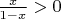 $\frac x{1-x}>0$