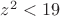 $z^2<19$